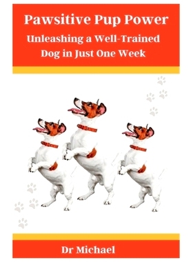 预订 Pawsitive Pup Power: Unleashing a Well-Trained Dog in Just One Week: 9798851136788