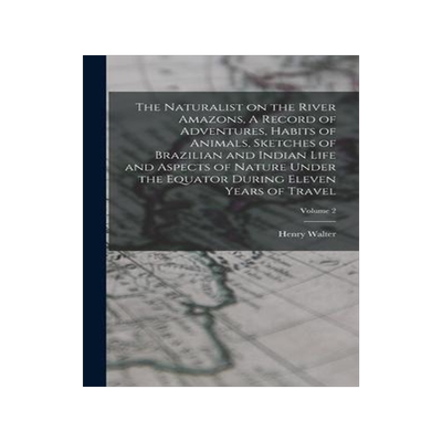 [预订]The Naturalist on the River *s, A Record of Adventures, Habits of Animals, Sketches of Brazilian and 9781018864761