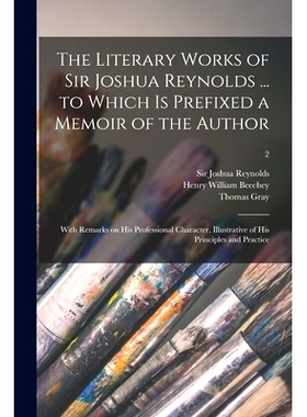 预订 The Literary Works of Sir Joshua Reynolds ... to Which is Prefixed a Memoir of the Author; With Remarks on His Prof