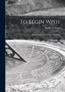 [预订]To Begin With: Being Prophylaxis Against Pedantry 9781013416682