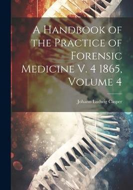 [预订]A Handbook of the Practice of Forensic Medicine V. 4 1865, Volume 4 9781021623751