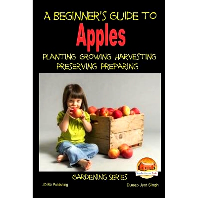 预订 A Beginner’s Guide to Apples - Planting - Growing - Harvesting - Preserving - Preparing: 9781507881248