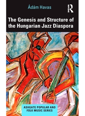 预订 The Genesis and Structure of the Hungarian Jazz Diaspora: 0 匈牙利爵士乐侨民的起源与结构: 9780367677794