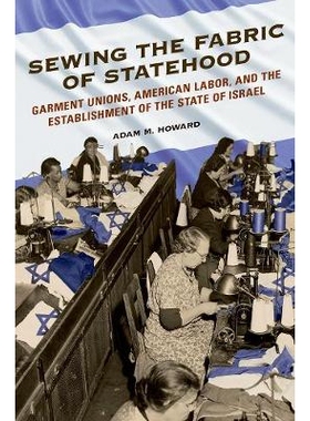 预订 Sewing the Fabric of Statehood: Garment Unions, American Labor, and the Establishment of the State of Israel 治国理
