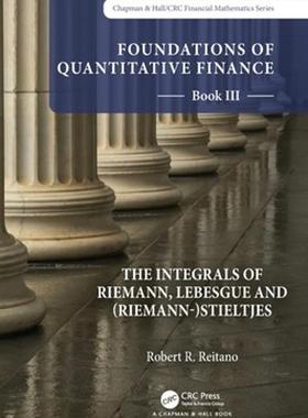 [预订]Foundations of Quantitative Finance: III.  The Integrals of Riemann, Lebesgue and (Riemann-)Stieltje 9781032206561