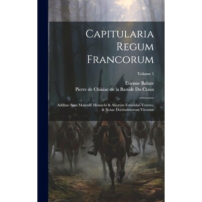 预订 Capitularia Regum Francorum: Additae Sunt Marculfi Monachi & Aliorum Formulae Veteres, & Notae Doctissimorum Viroru