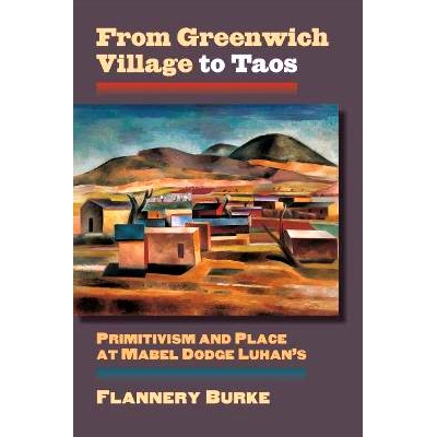 预订 From Greenwich Village to Taos: Primitivism and Place at Mabel Dodge Luhan’s: 9780700622368