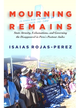 预订 Mourning Remains: State Atrocity, Exhumations, and Governing the Disappeared in Peru’s Postwar Andes 哀悼遗骸：秘