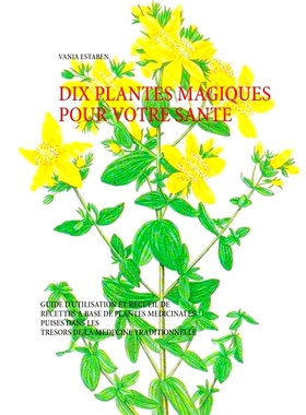 预订 Dix plantes magiques pour votre santé : Guide d’utilisation et recueil de recettes à base de plantes médicinale