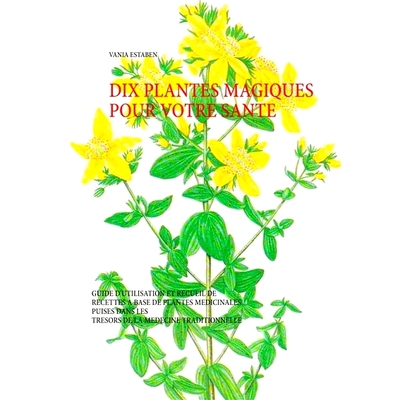 预订 Dix plantes magiques pour votre santé : Guide d’utilisation et recueil de recettes à base de plantes médicinale