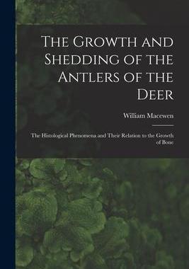 [预订]The Growth and Shedding of the Antlers of the Deer; the Histological Phenomena and Their Relation to 9781016606370