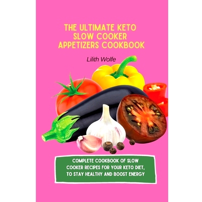 预订 The Ultimate Keto Slow Cooker Appetizers Cookbook: Complete Cookbook of Slow Cooker Recipes for your Keto Diet, to