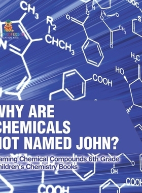 预订 Why Are Chemicals Not Named John? Naming Chemical Compounds 6th Grade Children’s Chemistry Books: 9798869417015