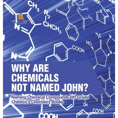 预订 Why Are Chemicals Not Named John? Naming Chemical Compounds 6th Grade Children’s Chemistry Books: 9798869417015