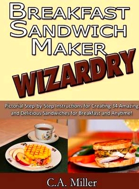 预订 Breakfast Sandwich Maker Wizardry: Pictorial Step-by-Step Instructions for Creating 34 Amazing and Delicious Sandwi