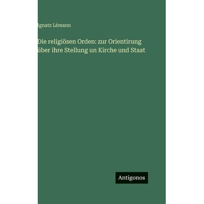 预订 Die religiösen Orden: zur Orientirung über ihre Stellung un Kirche und Staat: 9783386164573