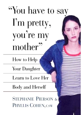 预订 You Have to Say I'm Pretty, You're My Mother: How to Help Your Daughter Learn to Love Her Body and Herself