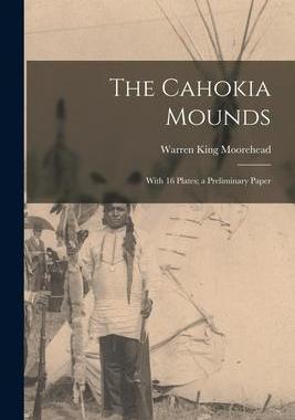 [预订]The Cahokia Mounds: With 16 Plates; a Preliminary Paper 9781016830904