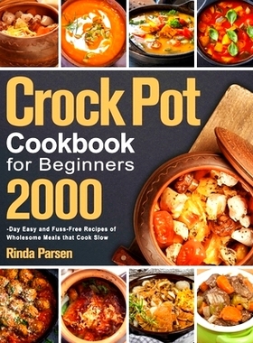 预订 Crock Pot Cookbook for Beginners: 2000-Day Easy and Fuss-Free Recipes of Wholesome Meals that Cook Slow