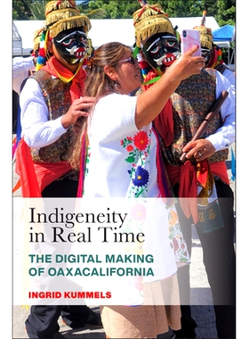 预订 Indigeneity in Real Time: The Digital Making of Oaxacalifornia 实时的异质性：《瓦哈加利福尼亚》的数字化制作: 978197