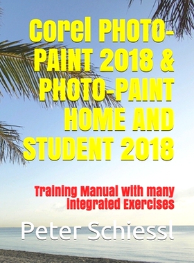 预订 Corel PHOTO-PAINT 2018 & PHOTO-PAINT HOME AND STUDENT 2018: Training Manual with many integrated Exercises