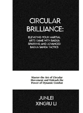 预订 Circular Brilliance: Elevating Your Martial Arts Game with Bagua Sparring and Advanced Bagua Sanda Tactics: Master