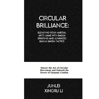 预订 Circular Brilliance: Elevating Your Martial Arts Game with Bagua Sparring and Advanced Bagua Sanda Tactics: Master
