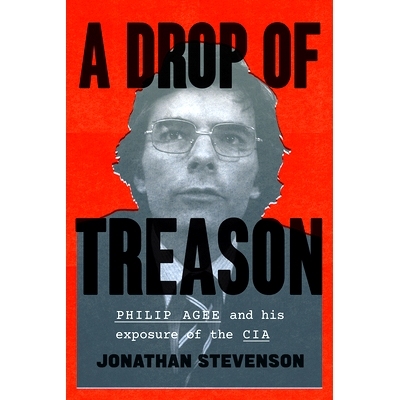 预订 A Drop of Treason: Philip Agee and His Exposure of the CIA 叛国罪：菲利普·阿吉和他对中情局的曝光: 9780226356686
