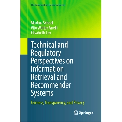 预订 Technical and Regulatory Perspectives on Information Retrieval and Recommender Systems: Fairness, Transparency, and