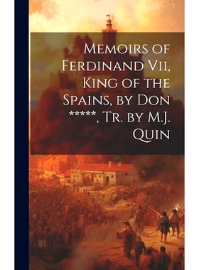 预订 Memoirs of Ferdinand Vii, King of the Spains, by Don *****, Tr. by M.J. Quin: 9781020006166