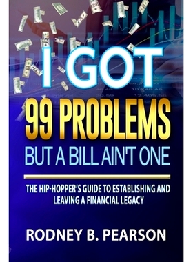 预订 I Got 99 Problems But a Bill Ain’t One: The Hip-Hopper’s Guide to Establishing and Leaving a Financial Legacy: 97