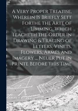 [预订]A Very Proper Treatise, Wherein is Briefly Sett Forthe the Arte of Limming, Which Teacheth the Order 9781014309884