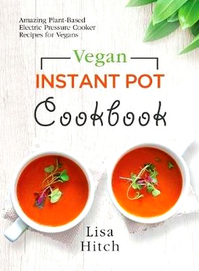 预订 Vegan Instant Pot Cookbook: Amazing Plant-Based Electric Pressure Cooker Recipes for Vegans: 9780995851641