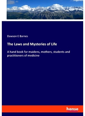 预订 The Laws and Mysteries of Life: A hand book for maidens, mothers, students and practitioners of medicine: 978334810