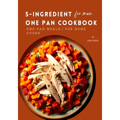 预订 5-Ingredient One Pan Cookbook for Men: Quick & Easy One-Pan Meals for Home Cooks: 9798328143509