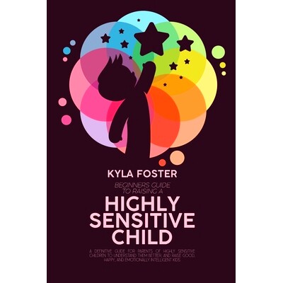 预订 Beginners Guide To Raising A Highly Sensitive Child: A Definitive Guide For Parents Of Highly Sensitive Children To