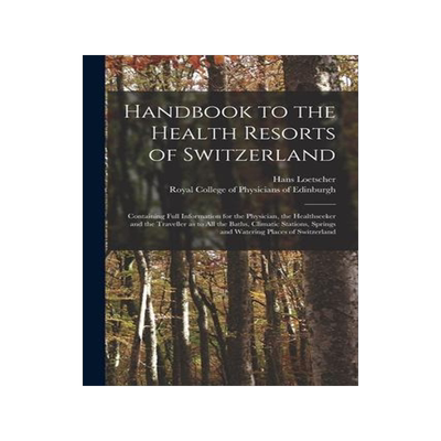 [预订]Handbook to the Health Resorts of Switzerland: Containing Full Information for the Physician, the He 9781014071774
