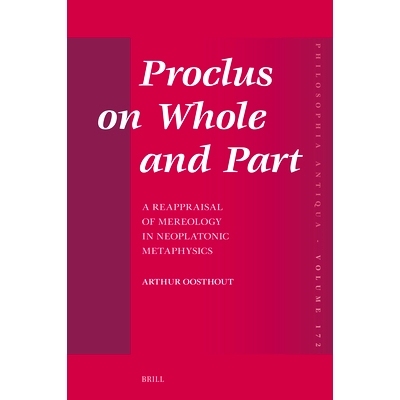 预订 Proclus on Whole and Part: A Reappraisal of Mereology in Neoplatonic Metaphysics: 9789004721753