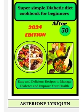 预订 Super simple Diabetic diet cookbook for beginners After 50: Easy and Delicious Recipes to Manage Diabetes and Impro