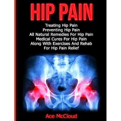 预订 Hip Pain: Treating Hip Pain: Preventing Hip Pain, All Natural Remedies For Hip Pain, Medical Cures For Hip Pain, Al