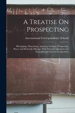 [预订]A Treatise On Prospecting: Blowpiping, Mineralogy, Assaying, Geology, Prospecting, Placer and Hydrau 9781017380101