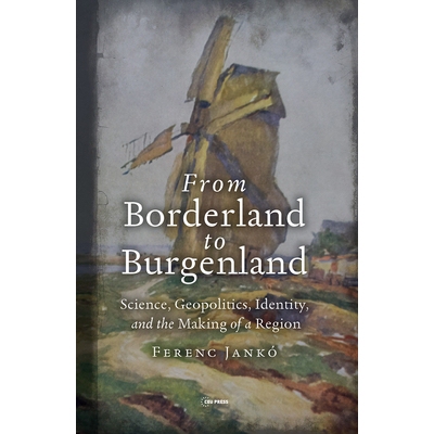 预订 From Borderland to Burgenland Science, Geopolitics, Identity, and the Making of a Region 从边境地区到布尔根兰：科学