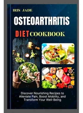 预订 Osteoarthritis Diet Cook Book: Discover Nourishing Recipes to Alleviate Pain, Boost Mobility, and Transform Your We