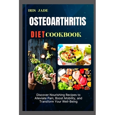 预订 Osteoarthritis Diet Cook Book: Discover Nourishing Recipes to Alleviate Pain, Boost Mobility, and Transform Your We