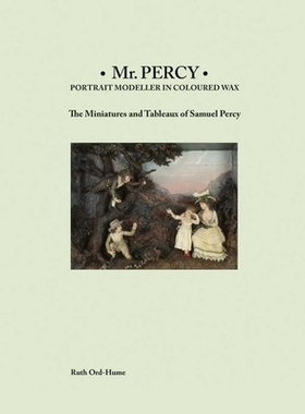 预订 Mr Percy: Portrait Modeller in Coloured Wax: The Miniatures and Tableaux of Samuel Percy 珀西先生：彩色蜡像人像建模