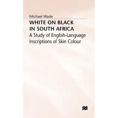 预订 White on Black in South Africa: A Study of English-Language Inscriptions of Skin Colour: 9780333365731