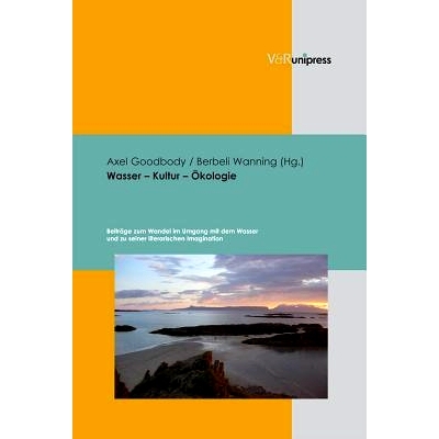 预订 Wasser – Kultur – Ökologie: Beiträge zum Wandel im Umgang mit dem Wasser und zu seiner literarischen Imaginatio