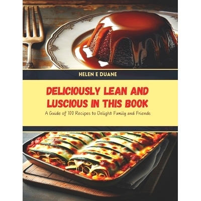 预订 Deliciously Lean and Luscious in this Book: A Guide of 100 Recipes to Delight Family and Friends: 9798328096089