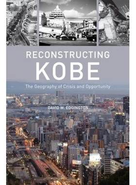 预订 Reconstructing Kobe: The Geography of Crisis and Opportunity 神户重建：危机与机遇地理学: 9780774817561
