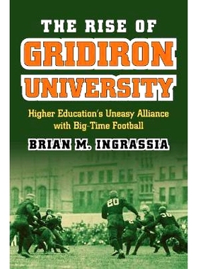 预订 The Rise of Gridiron University: Higher Education’s Uneasy Alliance with Big-Time Football: 9780700621392